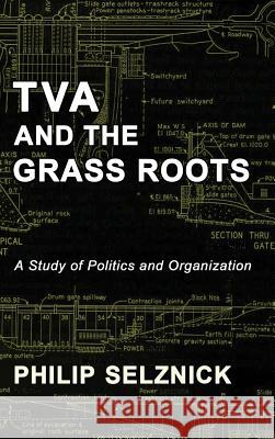 TVA and the Grass Roots: A Study of Politics and Organization Philip Selznick Jonathan Simon 9781610278430 Quid Pro, LLC