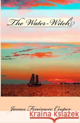 The Water-Witch: or The Skimmer of the Seas Cooper, James Fenimore 9781610279185 Quid Pro, LLC