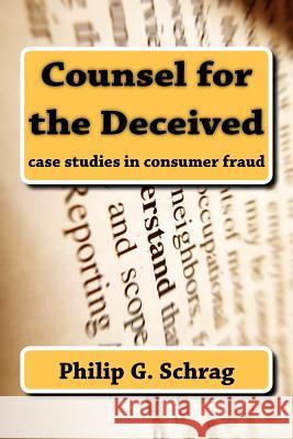 Counsel for the Deceived: Case Studies in Consumer Fraud Philip G. Schrag Marc Galanter Ralph Nader 9781610279628 Quid Pro, LLC