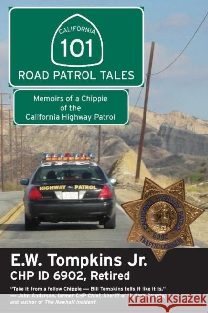 101 Road Patrol Tales: Memoirs of a Chippie of the California Highway Patrol E. W. Thompkins 9781610350006 Linden Publishing