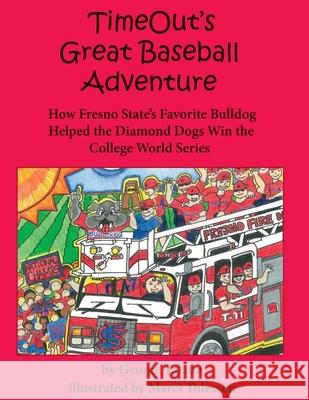 Timeout's Great Baseball Adventure: How Fresno State's Favorite Bulldog Helped the Diamond Dogs Win the College World Series George Takata Marci Thiessen 9781610350020 Linden Publishing