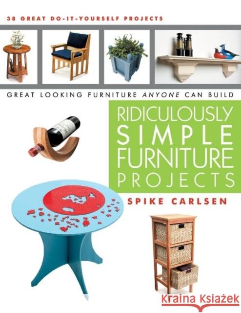 Ridiculously Simple Furniture Projects: Great Looking Furniture Anyone Can Build Spike Carlsen 9781610350044 Linden Publishing