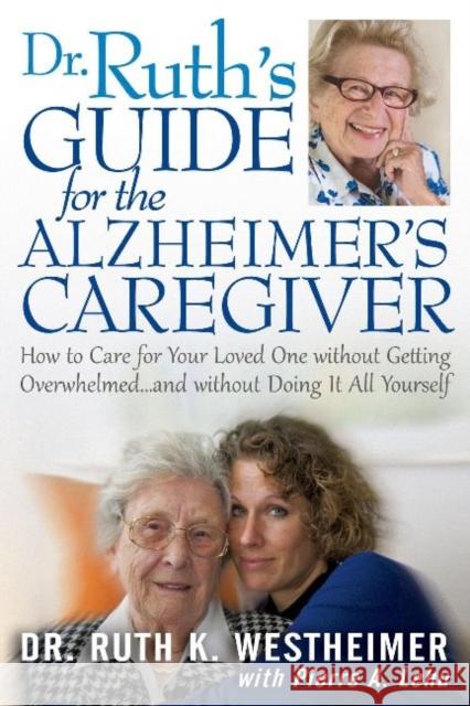 Dr Ruth's Guide for the Alzheimer's Caregiver: How to Care for Your Loved One Without Getting Overwhelmed...and Without Doing It All Yourself Westheimer, Ruth K. 9781610351355