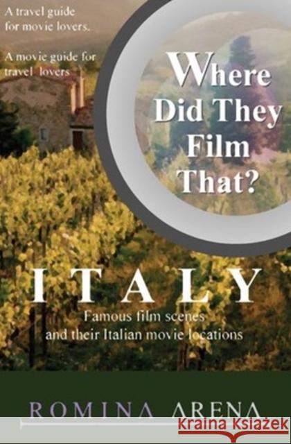 Where Did They Film That? Italy: Famous Film Scenes and Their Italian Locations Romina Arena 9781610351829 Linden Publishing