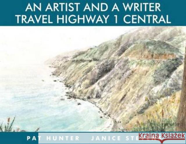 An Artist and a Writer Travel Highway 1 Central Janice Stevens Pat Hunter 9781610352192 Craven Street Books