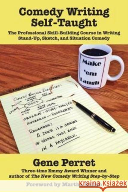 Comedy Writing Self-Taught: The Professional Skill-Building Course in Writing Stand-Up, Sketch, and Situation Comedy Gene Perret 9781610352208 Quill Driver Books