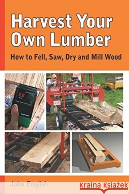 Harvest Your Own Lumber: How to Fell, Saw, Dry and Mill Wood  9781610352437 Linden Publishing
