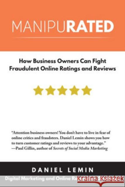 Manipurated: How Business Owners Can Fight Fraudulent Online Ratings and Reviews Daniel Lemin 9781610352628 Quill Driver Books