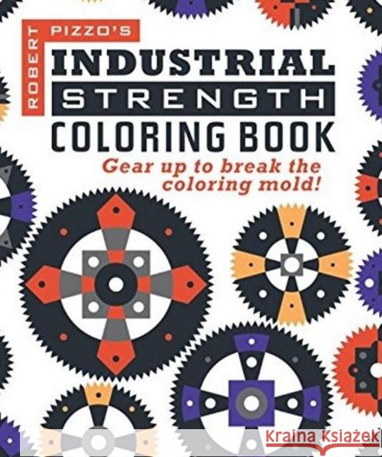 Industrial Strength Coloring Book: Gear Up to Break the Coloring Mold! Robert Pizzo 9781610352888 Quill Driver Books