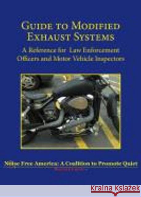 Guide to Modified Exhaust Systems: A Reference for Law Enforcement Officers and Motor Vehicle Inspectors Noise Free America 9781610353120 