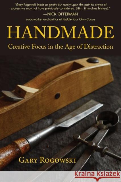 Handmade: Creative Focus in the Age of Distraction Gary Rogowski 9781610353144