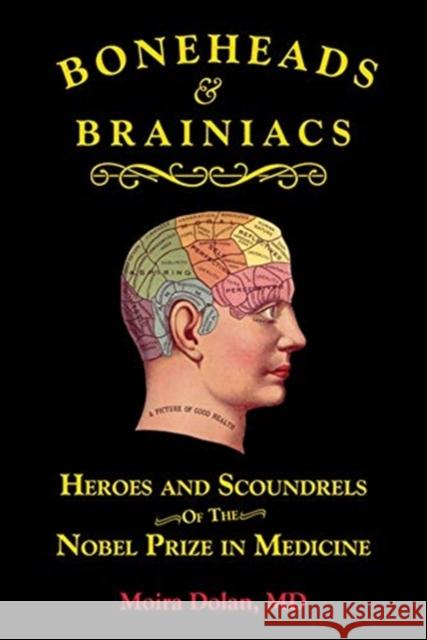 Boneheads and Brainiacs: Heroes and Scoundrels of the Nobel Prize in Medicine Dolan, Moira 9781610353502
