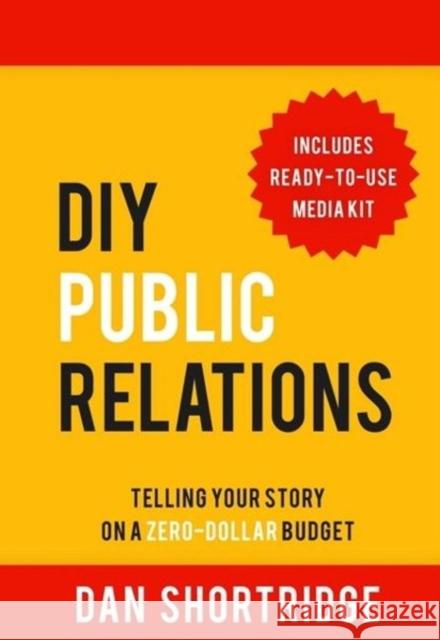 DIY Public Relations: Telling Your Story on a Zero-Dollar Budget Dan Shortridge 9781610353946 Quill Driver Books