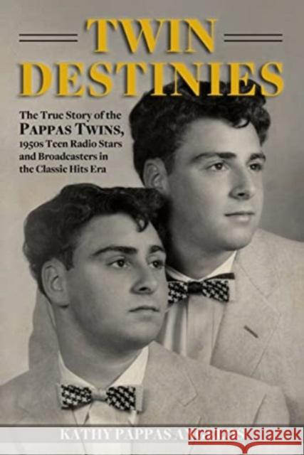 Twin Destinies: The True Story of the Pappas Twins, 1950s Teen Radio Stars and Broadcasters in the Classic Hits Era Kathy Pappas Angelos 9781610354233 Craven Street Books