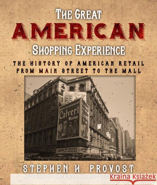 The Great American Shopping Experience: The History of American Retail from Main Street to the Mall Provost, Stephen H. 9781610359917