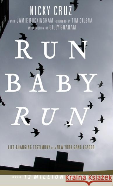 Run Baby Run-New Edition: The True Story Of A New York Gangster Finding Christ Nicky Cruz, Tim Dilena, Billy Graham 9781610362238