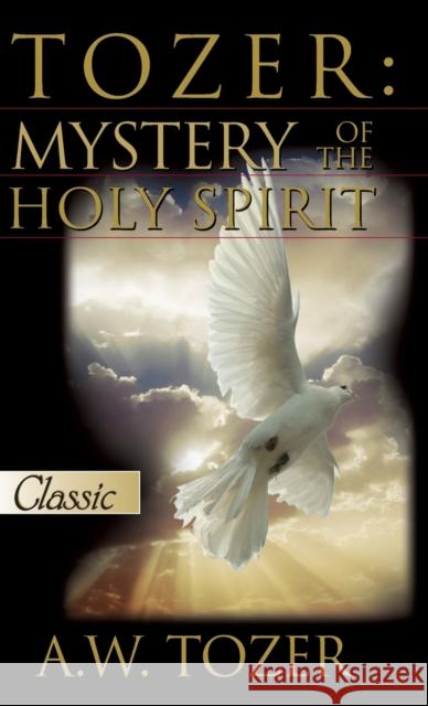 Tozer: Mystery Of The Holy Spirit A W Tozer 9781610362269 Bridge-Logos, Inc.