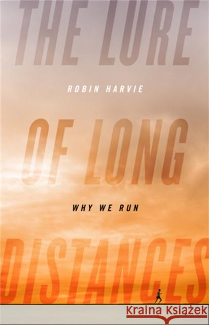 The Lure of Long Distances: Why We Run Harvie, Robin 9781610390200 PublicAffairs