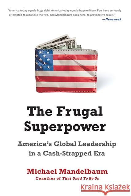 The Frugal Superpower: America's Global Leadership in a Cash-Strapped Era Mandelbaum, Michael 9781610390545