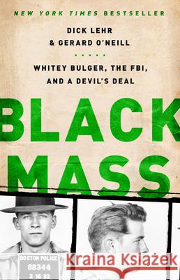 Black Mass: Whitey Bulger, the FBI, and a Devil's Deal Dick Lehr, Gerard O'Neill 9781610391092