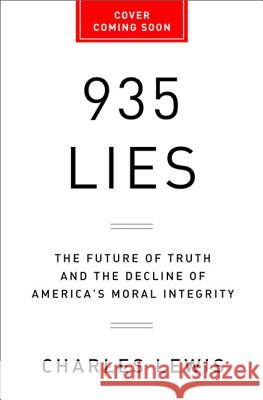 935 Lies: The Future of Truth and the Decline of America's Moral Integrity Lewis, Charles 9781610391177 PublicAffairs