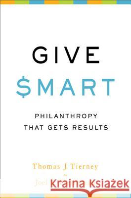 Give Smart: Philanthropy That Gets Results Thomas J. Tierney Joel L. Fleishman 9781610391467