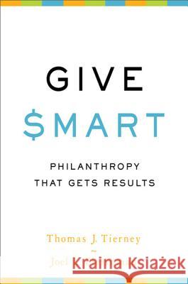 Give Smart: Philanthropy That Gets Results Thomas J. Tierney Joel L. Fleishman 9781610391467 PublicAffairs