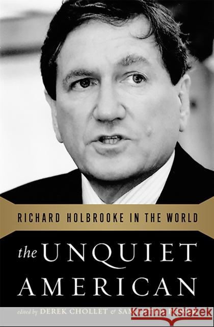 The Unquiet American: Richard Holbrooke in the World Chollet, Derek 9781610392150 PublicAffairs