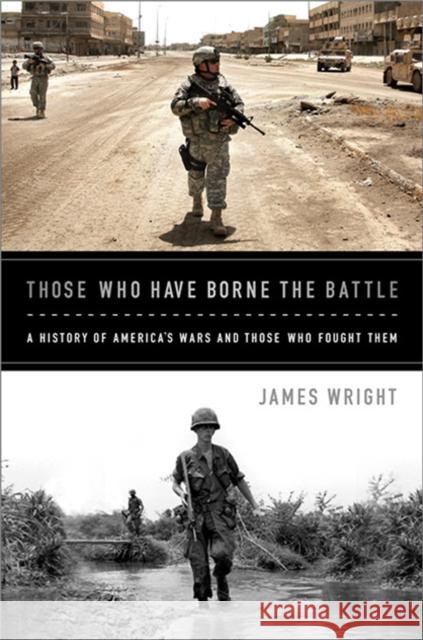 Those Who Have Borne the Battle: A History of America's Wars and Those Who Fought Them James Wright 9781610392440