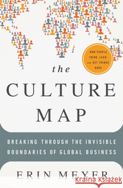 The Culture Map: Breaking Through the Invisible Boundaries of Global Business Erin Meyer 9781610392501 PublicAffairs,U.S.