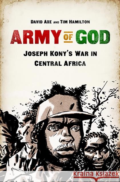 Army of God: Joseph Kony's War in Central Africa David Axe 9781610392990 0