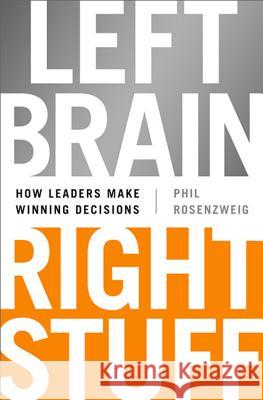 Left Brain, Right Stuff: How Leaders Make Winning Decisions Phil Rosenzweig 9781610393072 PublicAffairs