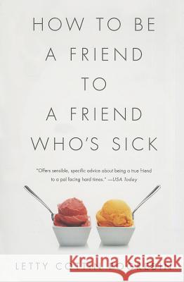 How to Be a Friend to a Friend Who's Sick Letty Cottin Pogrebin 9781610393744