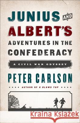 Junius and Albert's Adventures in the Confederacy: A Civil War Odyssey Peter Carlson 9781610393799 PublicAffairs