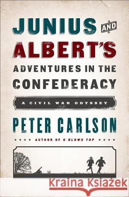 Junius and Albert's Adventures in the Confederacy: A Civil War Odyssey Peter Carlson 9781610393799