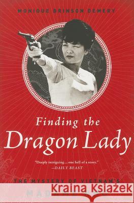 Finding the Dragon Lady: The Mystery of Vietnam's Madame Nhu Monique Brinson Demery 9781610394673