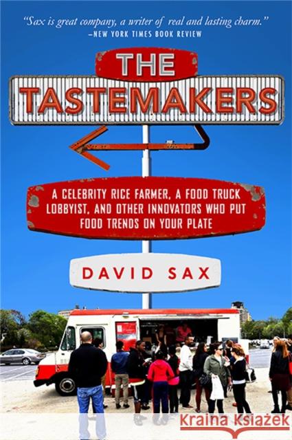 The Tastemakers: A Celebrity Rice Farmer, a Food Truck Lobbyist, and Other Innovators Putting Food Trends on Your Plate Sax, David 9781610395496 PublicAffairs