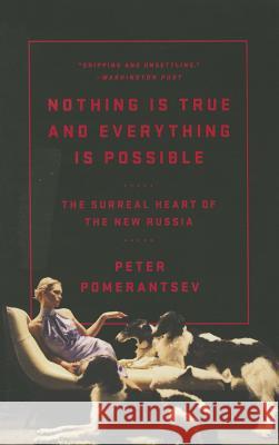 Nothing Is True and Everything Is Possible Peter Pomerantsev 9781610396004 PublicAffairs,U.S.