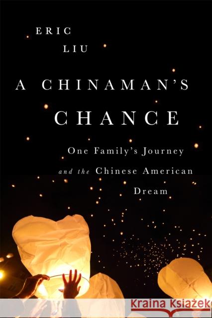 Chinaman's Chance: One Family's Journey and the Chinese American Dream Liu, Eric 9781610396301 PublicAffairs