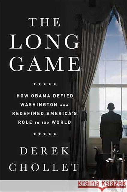 The Long Game: How Obama Defied Washington and Redefined America's Role in the World Chollet, Derek 9781610396608 PublicAffairs