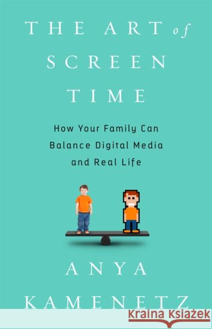 The Art of Screen Time: How Your Family Can Balance Digital Media and Real Life Anya Kamenetz 9781610396721
