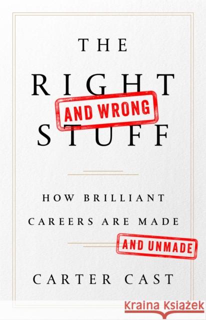 The Right-And Wrong-Stuff: How Brilliant Careers Are Made and Unmade Carter Cast 9781610397094 PublicAffairs