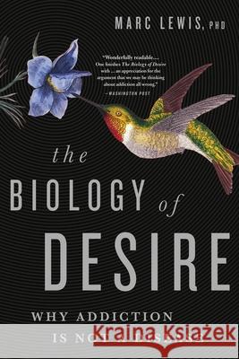 The Biology of Desire: Why Addiction Is Not a Disease Lewis, Marc 9781610397124 PublicAffairs