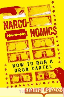 Narconomics: How to Run a Drug Cartel Wainwright, Tom 9781610397704 PublicAffairs