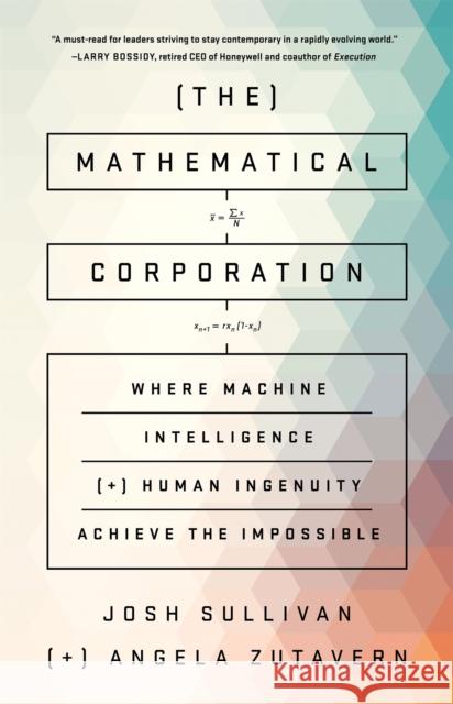 The Mathematical Corporation: Where Machine Intelligence and Human Ingenuity Achieve the Impossible Joshua Sullivan Angela Zutavern 9781610397889 PublicAffairs
