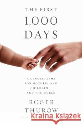 The First 1,000 Days: A Crucial Time for Mothers and Children -- And the World Thurow, Roger 9781610398176 PublicAffairs