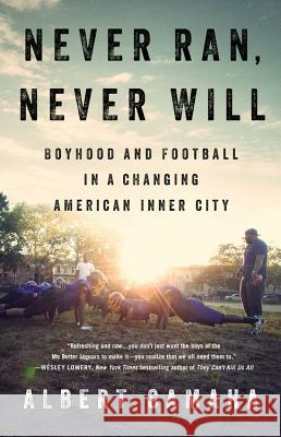 Never Ran, Never Will: Boyhood and Football in a Changing American Inner City Albert Samaha 9781610398688 PublicAffairs