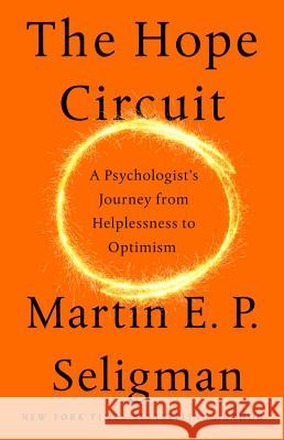 The Hope Circuit: A Psychologist's Journey from Helplessness to Optimism Martin E. P. Seligman 9781610398732