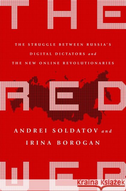 The Red Web: The Kremlin's Wars on the Internet Andrei Soldatov Irina Borogan 9781610399579 PublicAffairs,U.S.