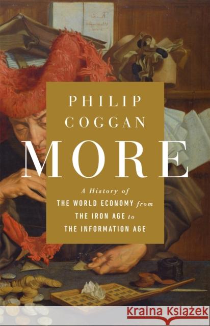 More: A History of the World Economy from the Iron Age to the Information Age Coggan, Philip 9781610399838
